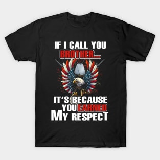 You Earned My Respect When I Call You Brother T Shirt, Veteran Shirts, Gifts Ideas For Veteran Day T-Shirt